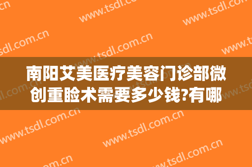 南阳艾美医疗美容门诊部微创重睑术需要多少钱?有哪些优势?(南阳艾美整形美容医院)