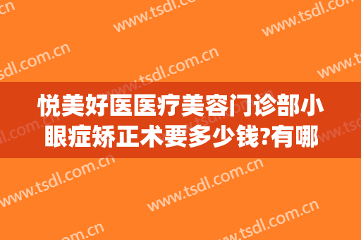 悦美好医医疗美容门诊部小眼症矫正术要多少钱?有哪些优势?(悦美医疗整形)