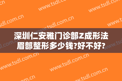 深圳仁安雅门诊部Z成形法眉部整形多少钱?好不好?