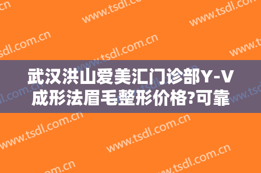 武汉洪山爱美汇门诊部Y-V成形法眉毛整形价格?可靠吗?