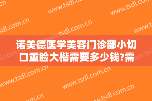 诺美德医学美容门诊部小切口重睑大楷需要多少钱?需要多久恢复?