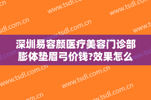 深圳易容颜医疗美容门诊部膨体垫眉弓价钱?效果怎么样?