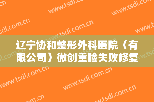 辽宁协和整形外科医院（有限公司）微创重睑失败修复术需要多少钱?靠谱吗?