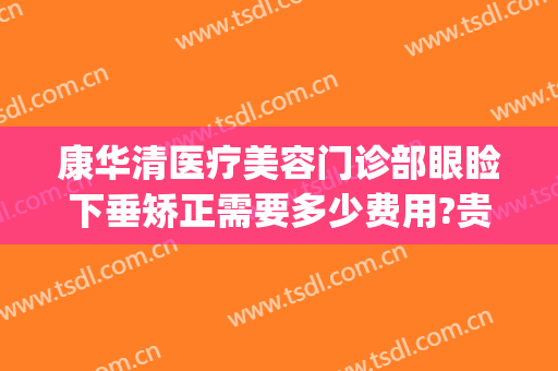 康华清医疗美容门诊部眼睑下垂矫正需要多少费用?贵不贵?(眼睑下垂矫正手术价格)