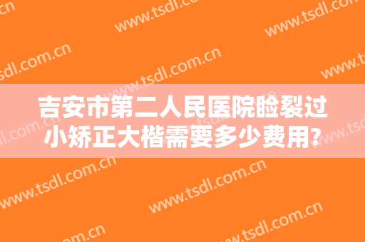吉安市第二人民医院睑裂过小矫正大楷需要多少费用?需要多久恢复?