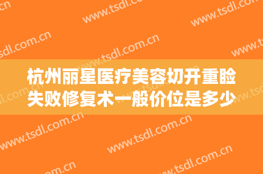杭州丽星医疗美容切开重睑失败修复术一般价位是多少?效果怎么样?(杭州艺星双眼皮修复)