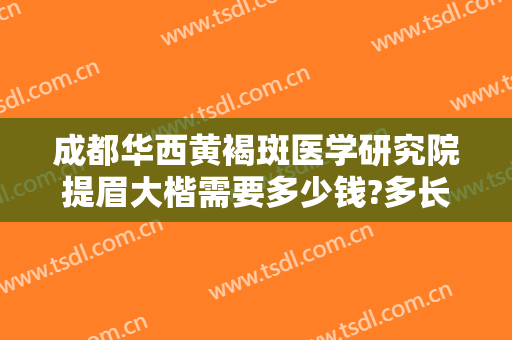 成都华西黄褐斑医学研究院提眉大楷需要多少钱?多长时间恢复?