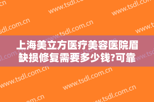 上海美立方医疗美容医院眉缺损修复需要多少钱?可靠吗?