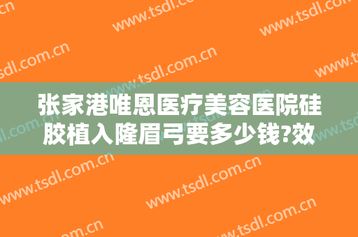张家港唯恩医疗美容医院硅胶植入隆眉弓要多少钱?效果怎么样?