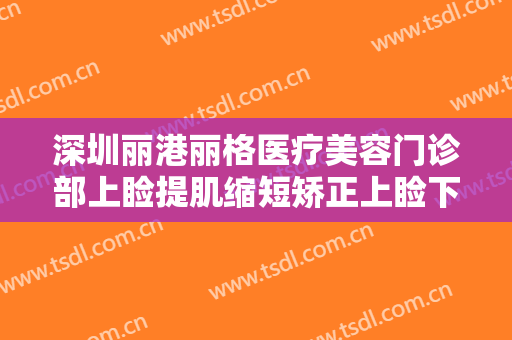 深圳丽港丽格医疗美容门诊部上睑提肌缩短矫正上睑下垂大楷需要多少钱?靠谱吗?