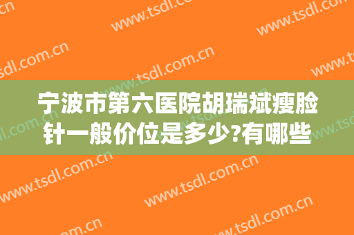 宁波市第六医院胡瑞斌瘦脸针一般价位是多少?有哪些优势?(宁波三甲医院瘦脸针排名)