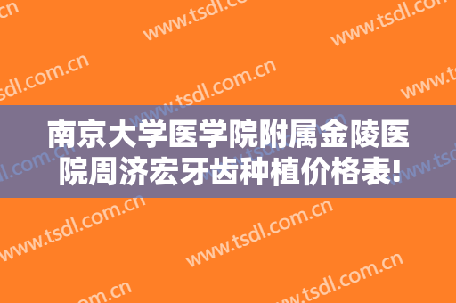 南京大学医学院附属金陵医院周济宏牙齿种植价格表!可靠吗?