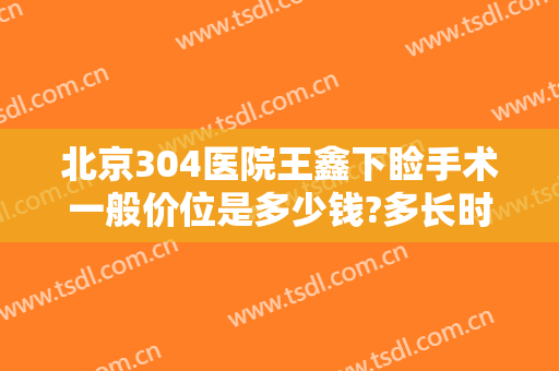 北京304医院王鑫下睑手术一般价位是多少钱?多长时间恢复?