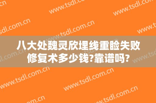 八大处魏灵欣埋线重睑失败修复术多少钱?靠谱吗?