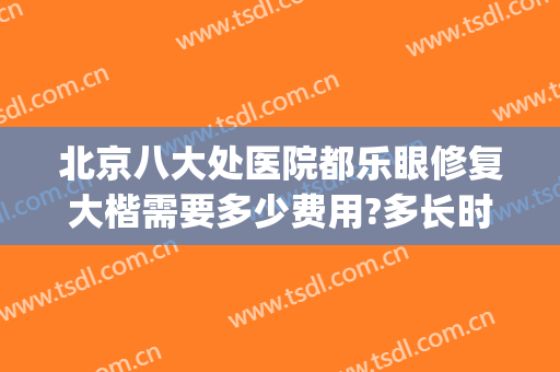 北京八大处医院都乐眼修复大楷需要多少费用?多长时间恢复?(北京八大处修复双眼皮多少钱)