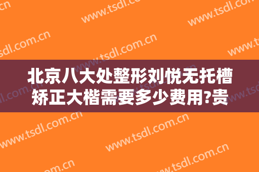 北京八大处整形刘悦无托槽矫正大楷需要多少费用?贵不贵?