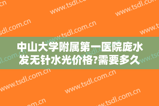 中山大学附属第一医院庞水发无针水光价格?需要多久恢复?