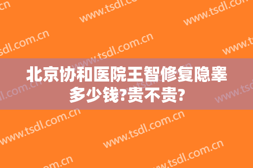 北京协和医院王智修复隐睾多少钱?贵不贵?