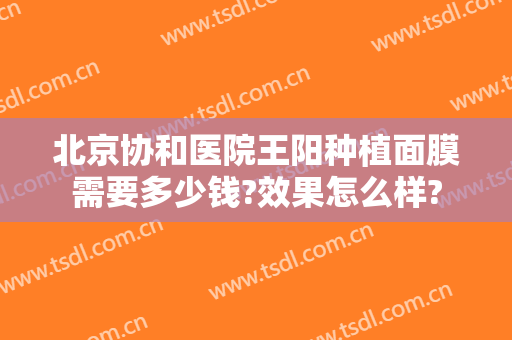 北京协和医院王阳种植面膜需要多少钱?效果怎么样?