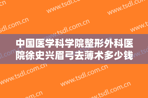 中国医学科学院整形外科医院徐史兴眉弓去薄术多少钱?多长时间恢复?