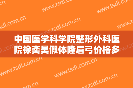 中国医学科学院整形外科医院徐奕昊假体隆眉弓价格多少钱?贵不贵?