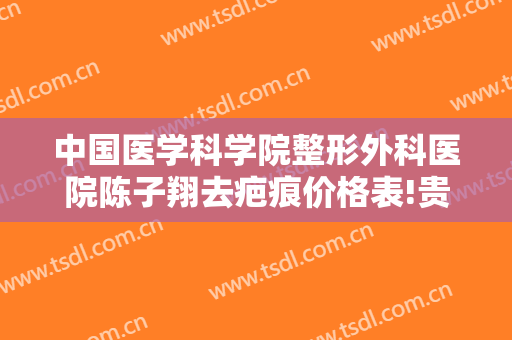 中国医学科学院整形外科医院陈子翔去疤痕价格表!贵不贵?