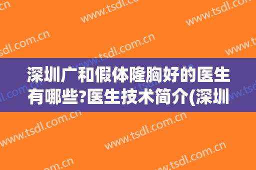 深圳广和假体隆胸好的医生有哪些?医生技术简介(深圳广和整形医院怎么样)