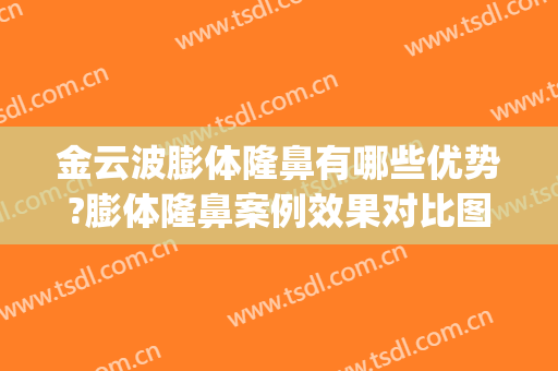 金云波膨体隆鼻有哪些优势?膨体隆鼻案例效果对比图_上海交通大学医学院附属第九人民医院