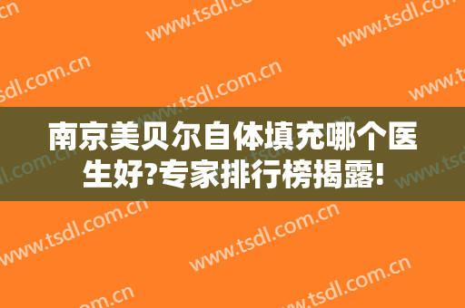 南京美贝尔自体填充哪个医生好?专家排行榜揭露!