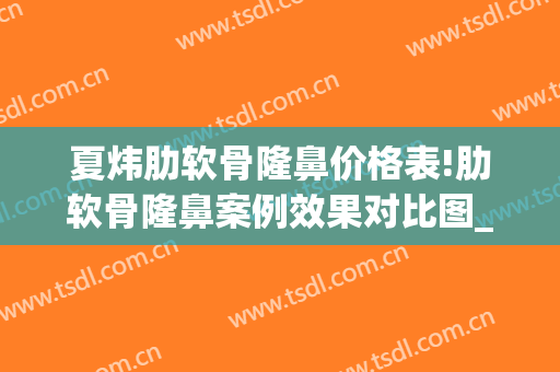 夏炜肋软骨隆鼻价格表!肋软骨隆鼻案例效果对比图_好大夫工作室(肋软骨隆鼻过程)
