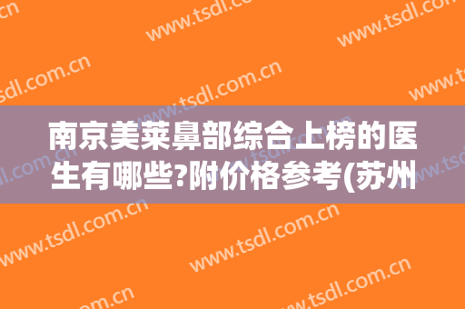 南京美莱鼻部综合上榜的医生有哪些?附价格参考(苏州美莱鼻综合)