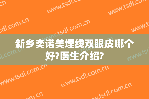 新乡奕诺美埋线双眼皮哪个好?医生介绍?