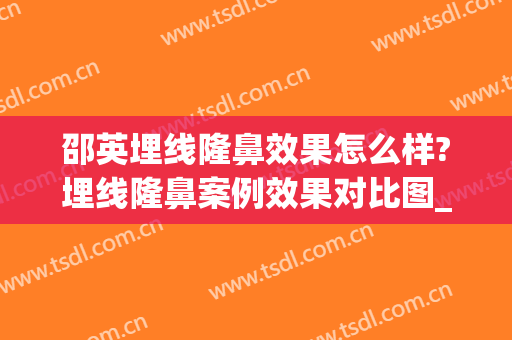 邵英埋线隆鼻效果怎么样?埋线隆鼻案例效果对比图_吉林大学第一医院