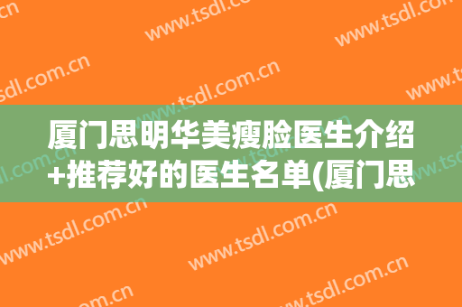 厦门思明华美瘦脸医生介绍+推荐好的医生名单(厦门思明珈美禾颜整形外科门诊部有限公司)