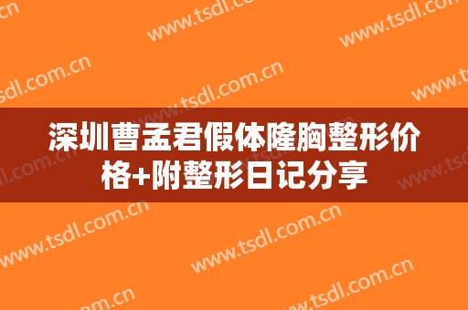 深圳曹孟君假体隆胸整形价格+附整形日记分享