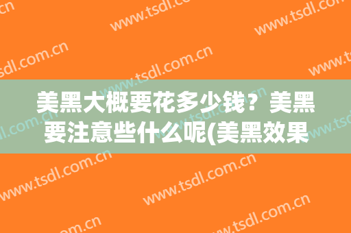 美黑大概要花多少钱？美黑要注意些什么呢(美黑效果多长)
