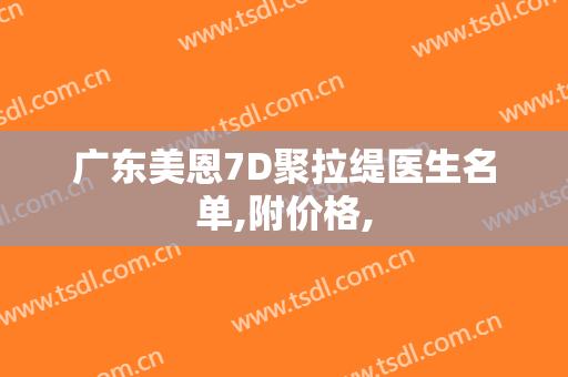 广东美恩7D聚拉缇医生名单,附价格,