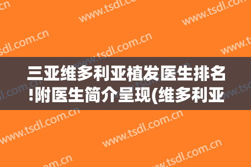 三亚维多利亚植发医生排名!附医生简介呈现(维多利亚整形医院植发)