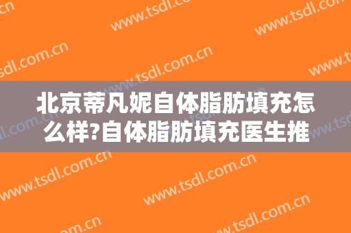 北京蒂凡妮自体脂肪填充怎么样?自体脂肪填充医生推荐