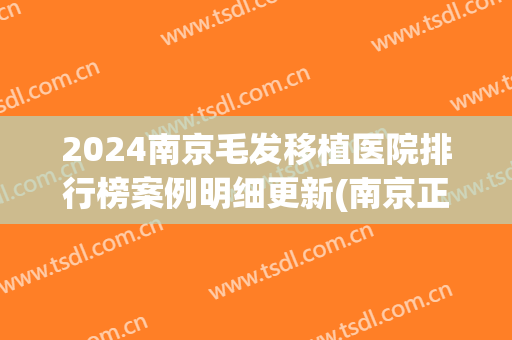 2024南京毛发移植医院排行榜案例明细更新(南京正规的毛发种植医院)