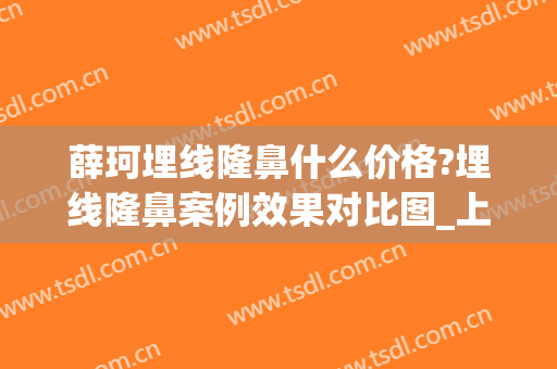 薛珂埋线隆鼻什么价格?埋线隆鼻案例效果对比图_上海交通大学医学院附属第九人民医院