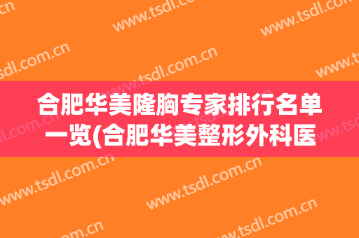 合肥华美隆胸专家排行名单一览(合肥华美整形外科医院)