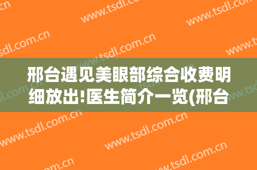 邢台遇见美眼部综合收费明细放出!医生简介一览(邢台眼科医院整形美容科)
