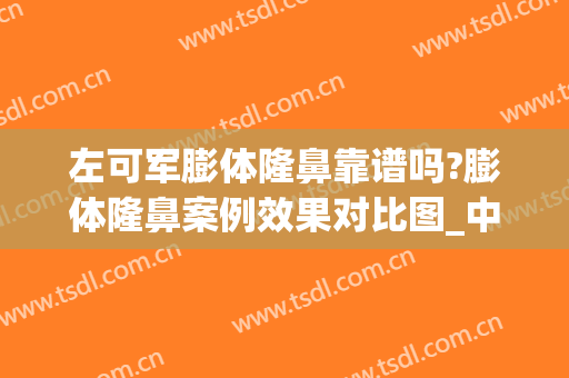 左可军膨体隆鼻靠谱吗?膨体隆鼻案例效果对比图_中山大学附属第一医院