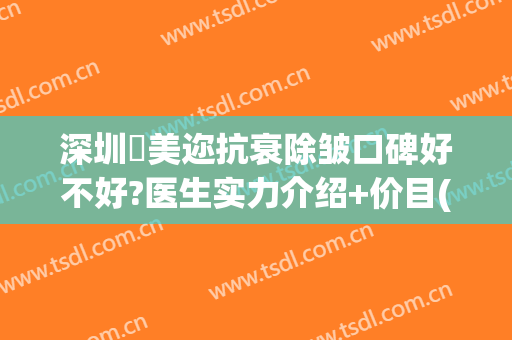 深圳蒳美迩抗衰除皱口碑好不好?医生实力介绍+价目(深圳蒳美迩医院正规吗)