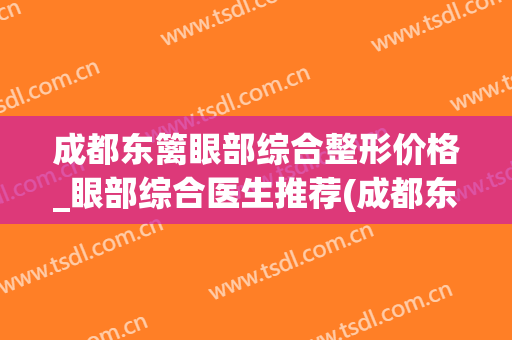 成都东篱眼部综合整形价格_眼部综合医生推荐(成都东篱整形医院怎么样)