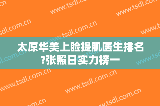 太原华美上睑提肌医生排名?张照日实力榜一