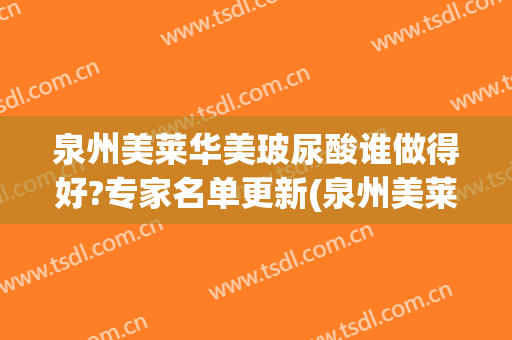 泉州美莱华美玻尿酸谁做得好?专家名单更新(泉州美莱华美整形医院)