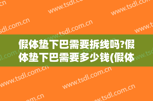 假体垫下巴需要拆线吗?假体垫下巴需要多少钱(假体垫下巴一般需要多少钱)