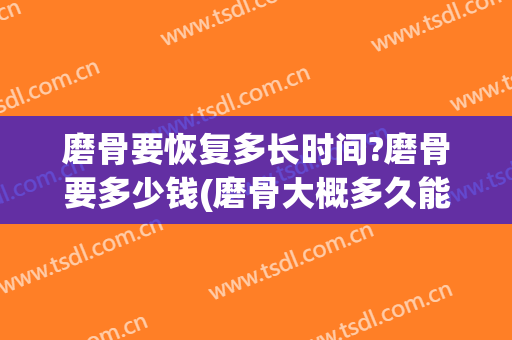 磨骨要恢复多长时间?磨骨要多少钱(磨骨大概多久能恢复)
